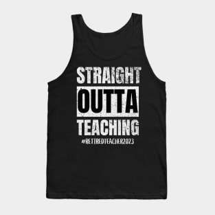 Teacher Retirement Straight Outta Teaching 2023 Tank Top